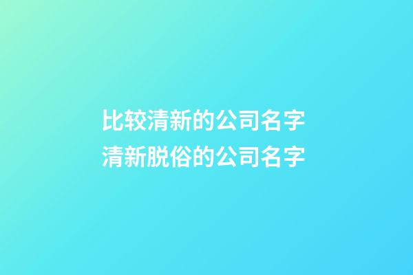 比较清新的公司名字 清新脱俗的公司名字-第1张-公司起名-玄机派